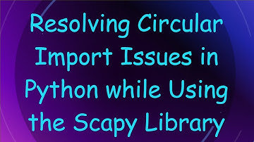 Resolving Circular Import Issues in Python while Using the Scapy Library