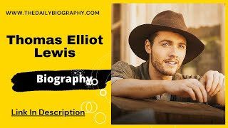 Thomas Elliot Lewis, Biography, Wiki, Age, Height, Love, Net Worth, Profile & More