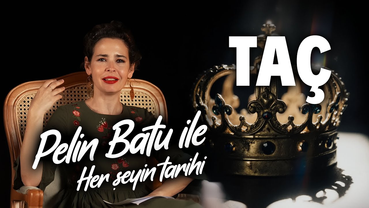 Pelin Batu ile Her Şeyin Tarihi - Tacın Tarihi