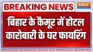 Breaking News: बिहार के कैमूर में होटल कारोबारी के घर फायरिंग, आरोपी फरार | Bihar Election 2025