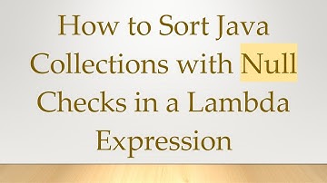 How to Sort Java Collections with Null Checks in a Lambda Expression