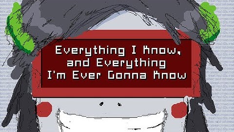 Everything I Know, and Everything I