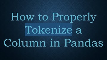 How to Properly Tokenize a Column in Pandas