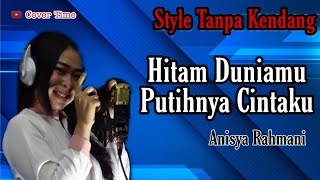 Hitam Duniamu Putihnya Cintaku • Anisya Rahmani • Tanpa Kendang