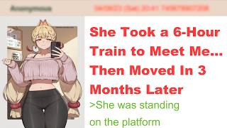 She Took a 6 Hour Train to Meet Me Then Moved In 3 Months Later 4Chan Greentext Stories