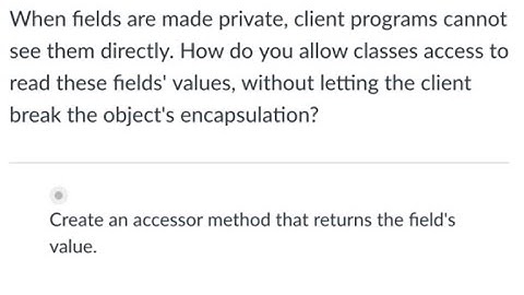 When fields are made private, client programs cannot see... | Programming Concepts and Methodology 2