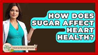 How Does Sugar Affect Heart Health? - Your Nutrition Network