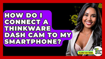 How Do I Connect A Thinkware Dash Cam To My Smartphone? - Talking Tech Trends