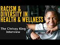 Racism and diversity in health  wellness the chrissy king interview