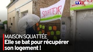 Maison squattée : elle se bat pour récupérer son logement !