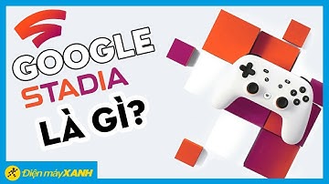Google Stadia là gì? Mọi thứ cần biết về Google Stadia? • Điện máy XANH