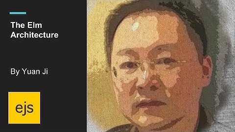 The Elm Architecture with Yuan Ji.