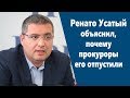 Ренато Усатый объяснил, почему прокуроры его отпустили