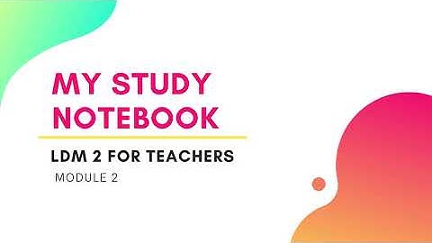 LDM 2 for Teachers Module 2 My Study Notebook