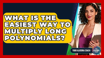What Is The Easiest Way To Multiply Long Polynomials? - Your Algebra Coach