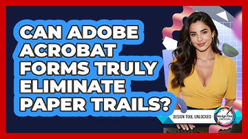 Can Adobe Acrobat Forms Truly Eliminate Paper Trails? - Design Tool Unlocked