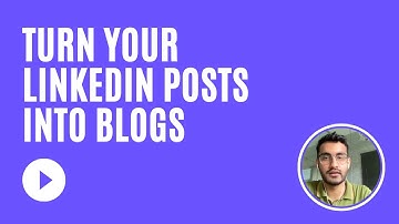 How To Turn Your LinkedIn Posts Into Blogs