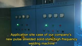 Application field case of new pulse shielded solid-state high frequency welding machine