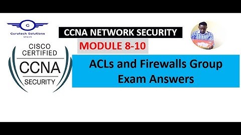 CCNA Network Security Modules 8 - 10: ACLs and Firewalls Group Exam Answers