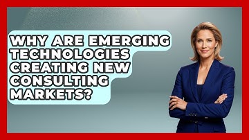 Why Are Emerging Technologies Creating New Consulting Markets? - Consulting Career Hub