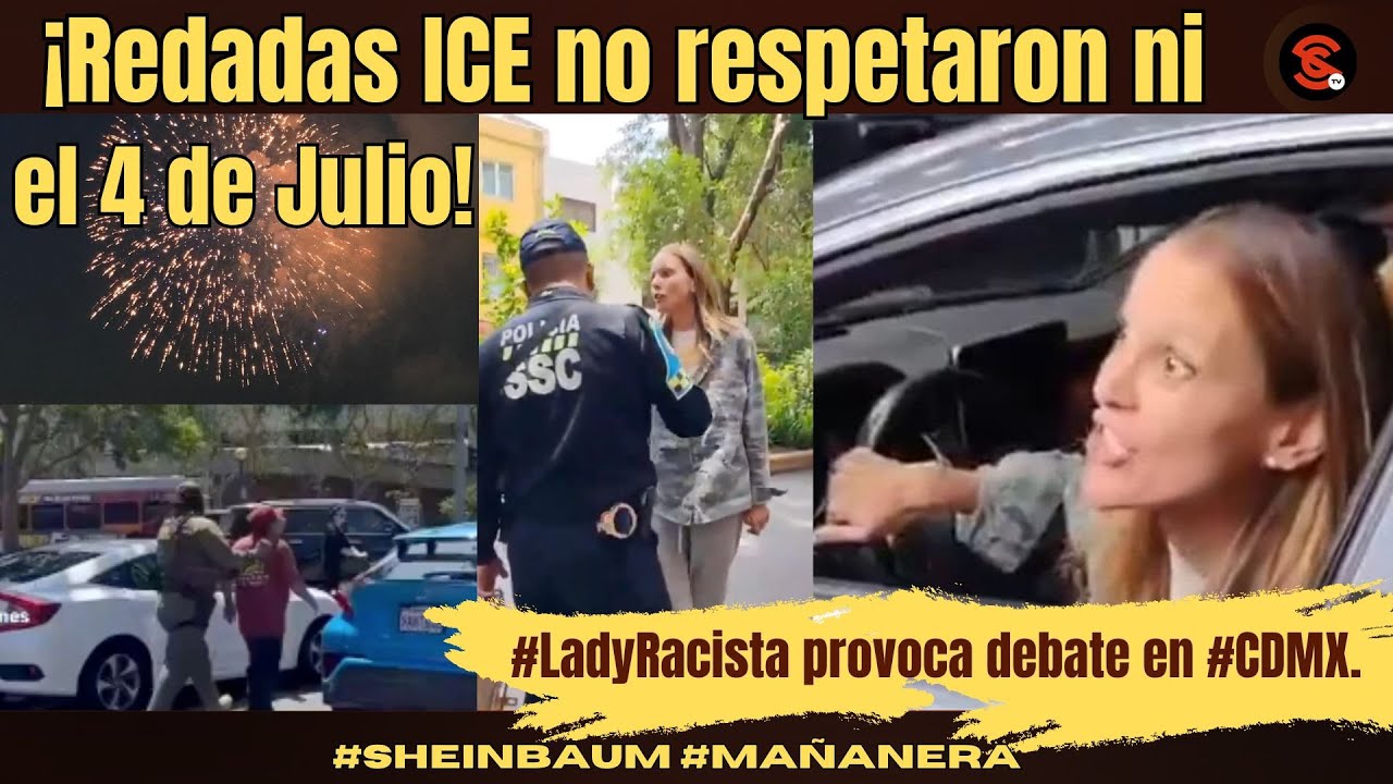 ¡Redadas #ICE no respetaron ni #4deJulio! #LadyRacista provoca debate en #CDMX. #Sheinbaum #MAÑANERA