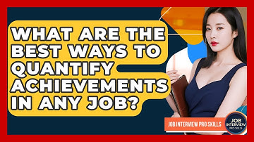 What Are The Best Ways To Quantify Achievements In Any Job? - Job Interview Pro Skills
