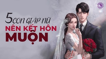 Top 5 con giáp nữ nên kết hôn muộn để có cuộc sống giàu sang | Chuyện 12 con giáp