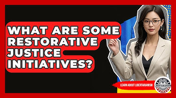 What Are Some Restorative Justice Initiatives? - Learn About Libertarianism