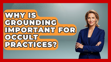 Why Is Grounding Important For Occult Practices? - Occult Origins Explained