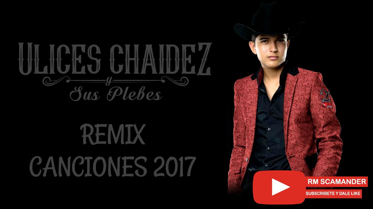 ulices chaidez mix de canciones 2017 youtube ulices chaidez mix de canciones 2017 youtube