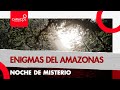 Noche de Misterio: enigmas del Amazonas | Caracol Radio