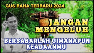 🛑GUS BAHA TERBARU - JANGAN MENGELUH!! BERSABARLAH BAGAIMANA PUN KEADAANMU