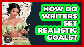 How Do Writers Set Realistic Goals? - The Storytellers Room