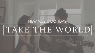 Take The World (Acoustic)  - New Music Monday chords