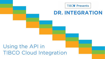 Dr. Integration - Using the API in TIBCO Cloud Integration