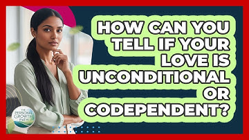 How Can You Tell If Your Love Is Unconditional Or Codependent? - The Personal Growth Path