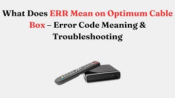 What Does ERR Mean on Optimum Cable Box – Error Code Meaning & Troubleshooting