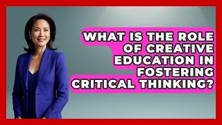 What Is the Role of Creative Education in Fostering Critical Thinking? | The Virtual Art Desk News