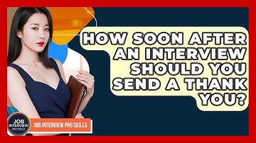 How Soon After An Interview Should You Send A Thank You? - Job Interview Pro Skills