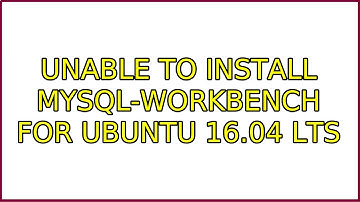 Ubuntu: Unable to install mysql-workbench for Ubuntu 16.04 LTS (2 Solutions!!)