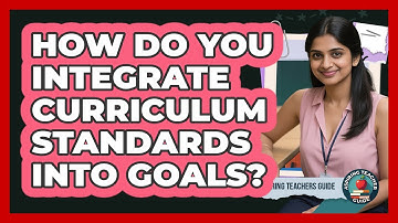 How Do You Integrate Curriculum Standards into Goals?