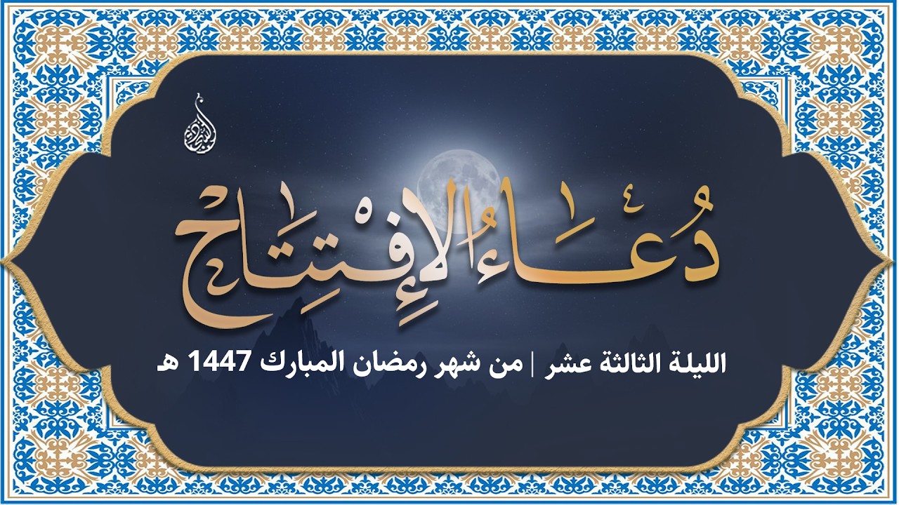 ليلة ١٣ رمضان ١٤٤٧ هـ - دعاء الافتتاح