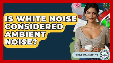 Is White Noise Considered Ambient Noise? - The Time Management Pro