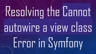 Resolving the Cannot autowire a view class Error in Symfony