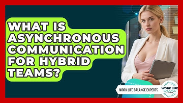 What Is Asynchronous Communication For Hybrid Teams? - Work Life Balance Experts
