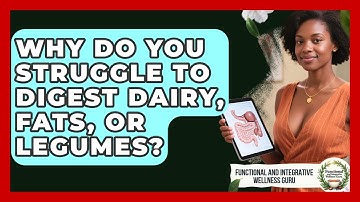 Why Do You Struggle To Digest Dairy, Fats, Or Legumes? - Functional and Integrative Wellness Guru
