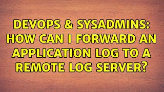DevOps & SysAdmins: How can I forward an application log to a remote log server? (4 Solutions!!)
