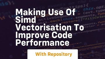 Making use of simd vectorisation to improve code performance