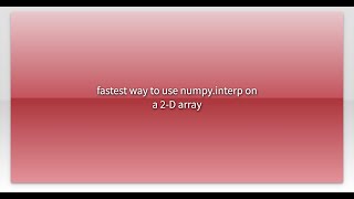 fastest way to use numpy.interp on a 2-D array