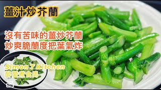 薑汁炒芥蘭 做法 ｜ 這樣炒出來保證不硬不苦 怎樣取岀芥蘭最嫩的部份來炒 剩下的葉也不浪費 做了一道氣炸芥蘭葉 ｜ 炒芥蘭竅門 用薑酒炒芥蘭味道甜而不苦 一起炒出爽甜脆口的芥蘭 《醉男-中式料理食譜》